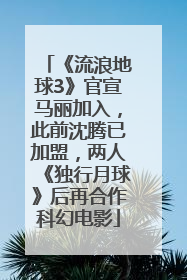 《流浪地球3》官宣马丽加入，此前沈腾已加盟，两人《独行月球》后再合作科幻电影