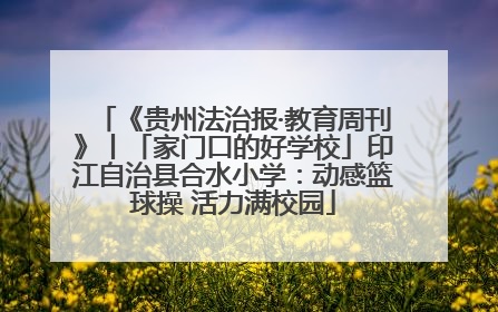 《贵州法治报·教育周刊》丨「家门口的好学校」印江自治县合水小学：动感篮球操 活力满校园