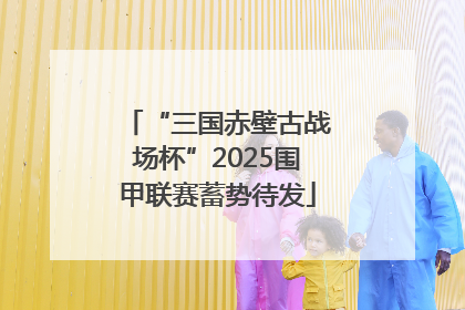 “三国赤壁古战场杯”2025围甲联赛蓄势待发