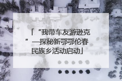 “我带车友游逊克”—探秘新鄂鄂伦春民族乡活动启动