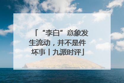 “李白”意象发生流动，并不是件坏事丨九派时评