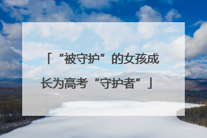 “被守护”的女孩成长为高考“守护者”
