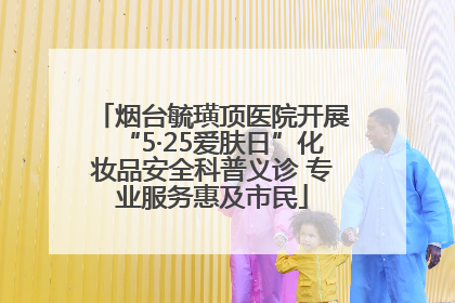 烟台毓璜顶医院开展“5·25爱肤日”化妆品安全科普义诊 专业服务惠及市民