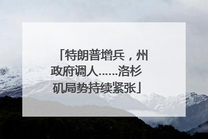 特朗普增兵，州政府调人……洛杉矶局势持续紧张