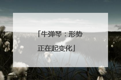 牛弹琴：形势正在起变化