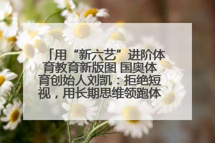 用“新六艺”进阶体育教育新版图 国奥体育创始人刘凯：拒绝短视，用长期思维领跑体育产业细分赛道