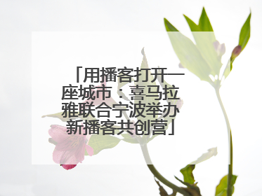用播客打开一座城市：喜马拉雅联合宁波举办新播客共创营
