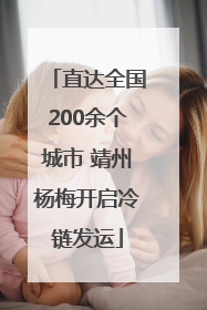 直达全国200余个城市 靖州杨梅开启冷链发运