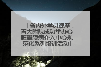 省内外学员观摩，青大附院成功举办心脏瓣膜病介入中心规范化系列培训活动