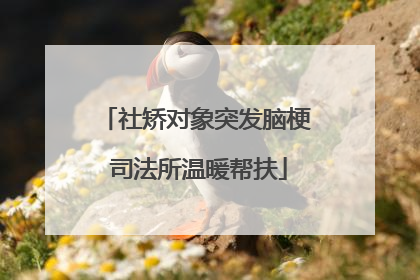 社矫对象突发脑梗 司法所温暖帮扶