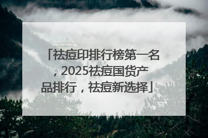 祛痘印排行榜第一名，2025祛痘国货产品排行，祛痘新选择