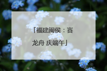 福建闽侯：赛龙舟 庆端午