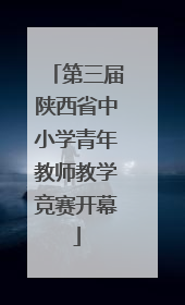 第三届陕西省中小学青年教师教学竞赛开幕