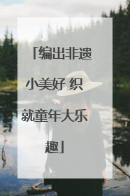 编出非遗小美好 织就童年大乐趣