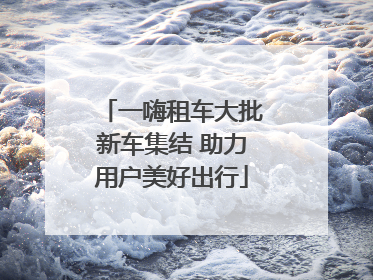 一嗨租车大批新车集结 助力用户美好出行