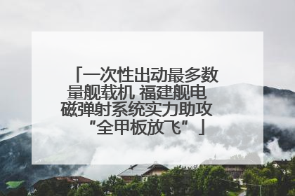 一次性出动最多数量舰载机 福建舰电磁弹射系统实力助攻“全甲板放飞”