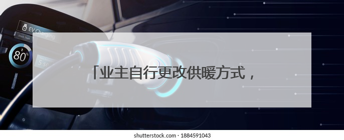 业主自行更改供暖方式，还破坏墙体？多方回应