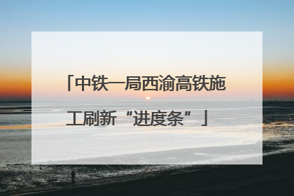 中铁一局西渝高铁施工刷新“进度条”