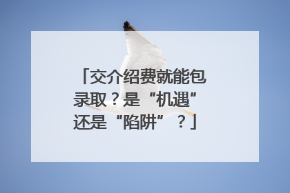 交介绍费就能包录取？是“机遇”还是“陷阱”？