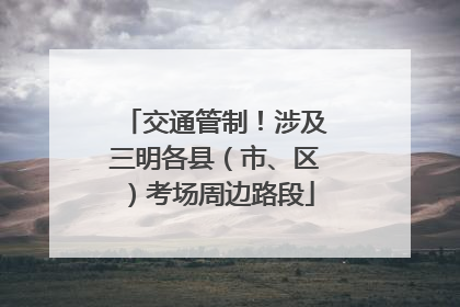交通管制！涉及三明各县（市、区）考场周边路段