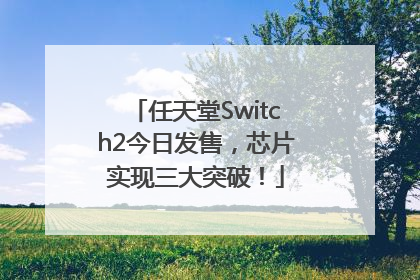 任天堂Switch2今日发售，芯片实现三大突破！