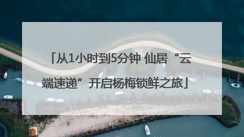 从1小时到5分钟 仙居“云端速递”开启杨梅锁鲜之旅