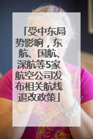 受中东局势影响，东航、国航、深航等5家航空公司发布相关航线退改政策