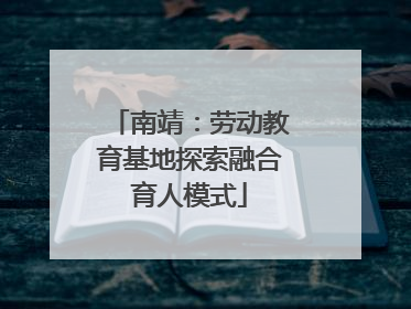 南靖：劳动教育基地探索融合育人模式
