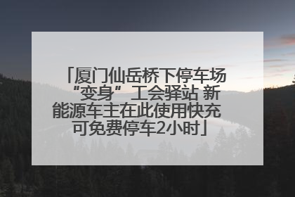 厦门仙岳桥下停车场“变身”工会驿站 新能源车主在此使用快充 可免费停车2小时