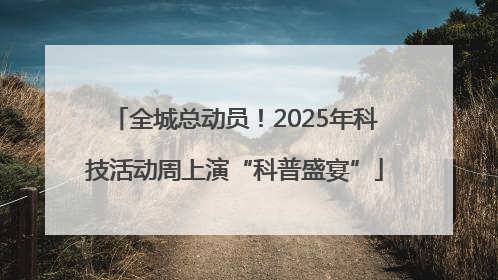 全城总动员！2025年科技活动周上演“科普盛宴”