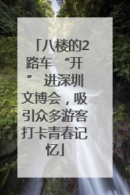八楼的2路车 “开” 进深圳文博会，吸引众多游客打卡青春记忆