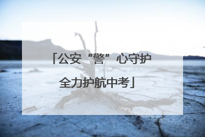 公安“警”心守护 全力护航中考
