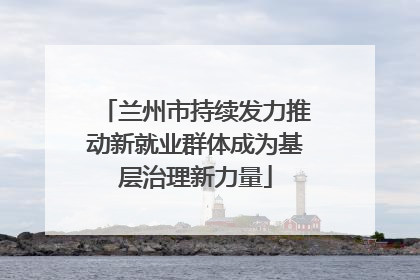 兰州市持续发力推动新就业群体成为基层治理新力量