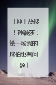 冲上热搜！孙颖莎：第一场我的球拍也有问题