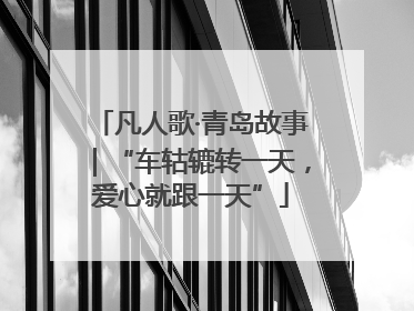 凡人歌·青岛故事｜“车轱辘转一天，爱心就跟一天”