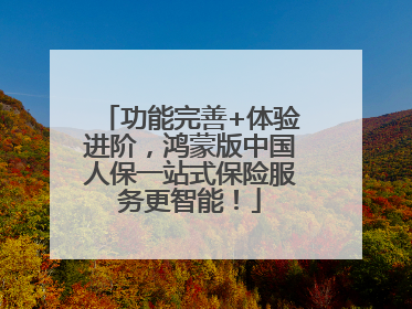 功能完善+体验进阶，鸿蒙版中国人保一站式保险服务更智能！