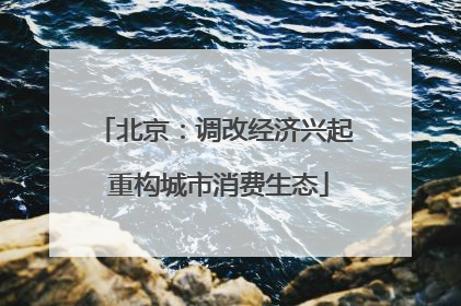 北京：调改经济兴起 重构城市消费生态