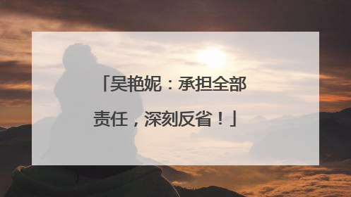 吴艳妮：承担全部责任，深刻反省！