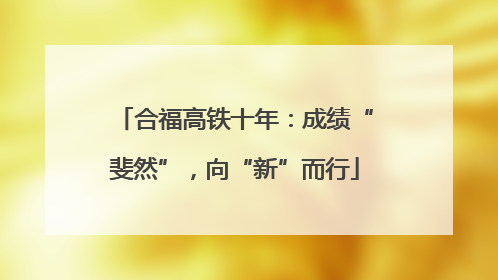 合福高铁十年：成绩“斐然”，向“新”而行