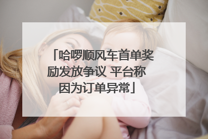 哈啰顺风车首单奖励发放争议 平台称因为订单异常