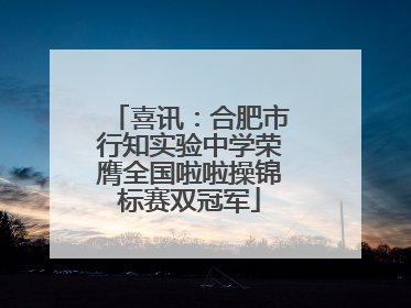 喜讯：合肥市行知实验中学荣膺全国啦啦操锦标赛双冠军