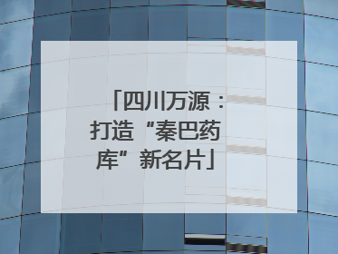 四川万源：打造“秦巴药库”新名片