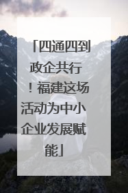 四通四到 政企共行！福建这场活动为中小企业发展赋能