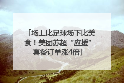 场上比足球场下比美食！美团苏超“应援”套餐订单涨4倍