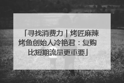 寻找消费力｜烤匠麻辣烤鱼创始人冷艳君：复购比短期流量更重要