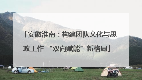 安徽淮南：构建团队文化与思政工作 “双向赋能”新格局