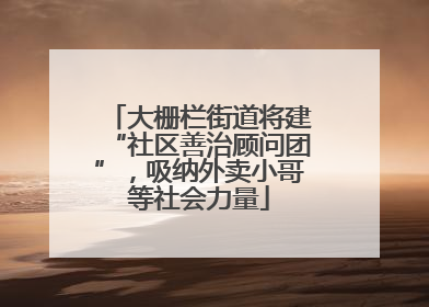 大栅栏街道将建“社区善治顾问团”，吸纳外卖小哥等社会力量