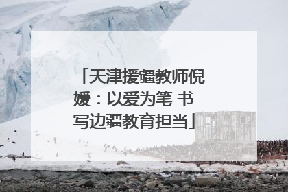 天津援疆教师倪媛：以爱为笔 书写边疆教育担当