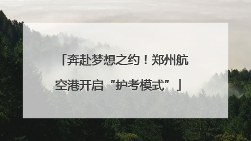 奔赴梦想之约！郑州航空港开启“护考模式”