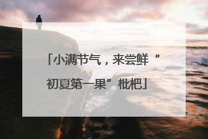 小满节气，来尝鲜“初夏第一果”枇杷